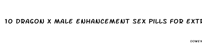 10 dragon x male enhancement sex pills for extreme enhancement