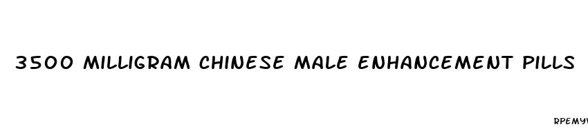 3500 milligram chinese male enhancement pills