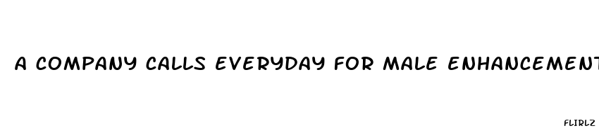 a company calls everyday for male enhancement