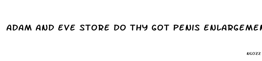 adam and eve store do thy got penis enlargement pills