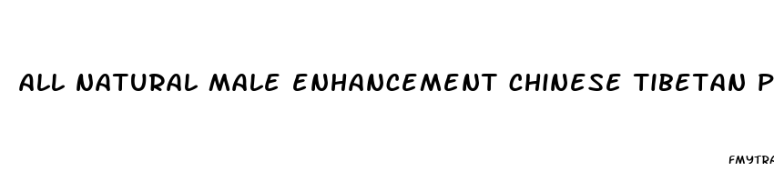 all natural male enhancement chinese tibetan pills