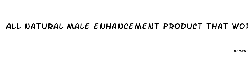 all natural male enhancement product that works within hours