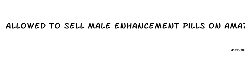 allowed to sell male enhancement pills on amazon