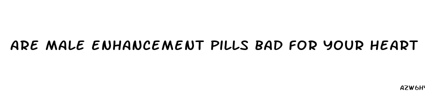 are male enhancement pills bad for your heart