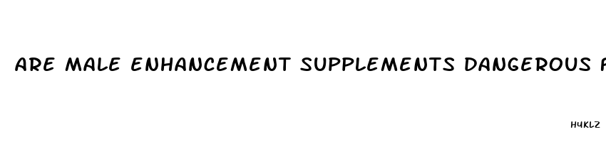 are male enhancement supplements dangerous for young males