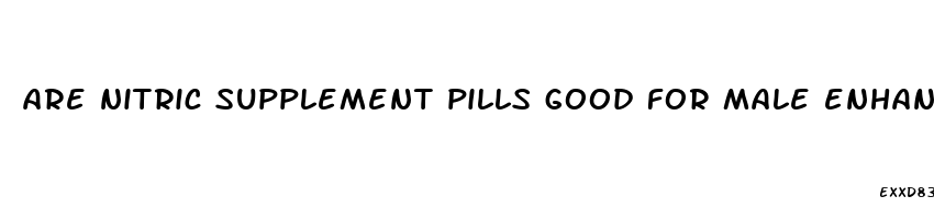 are nitric supplement pills good for male enhancement