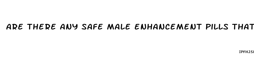 are there any safe male enhancement pills that work