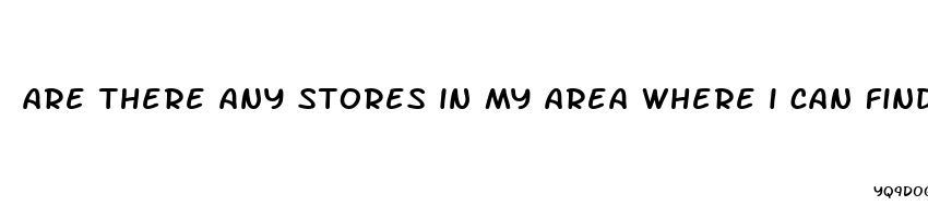 are there any stores in my area where i can find alpha max male enhancement pills