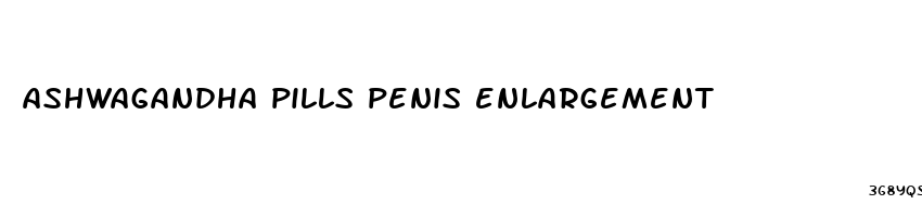 ashwagandha pills penis enlargement