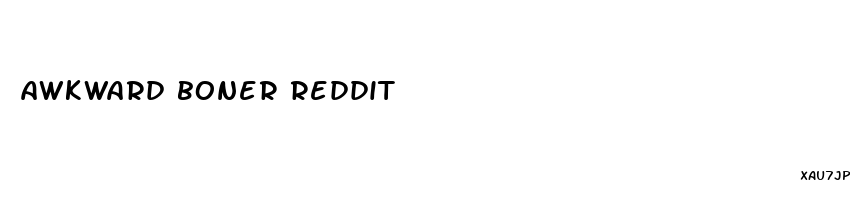 awkward boner reddit