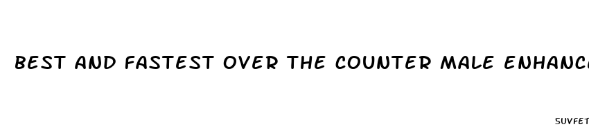 best and fastest over the counter male enhancement