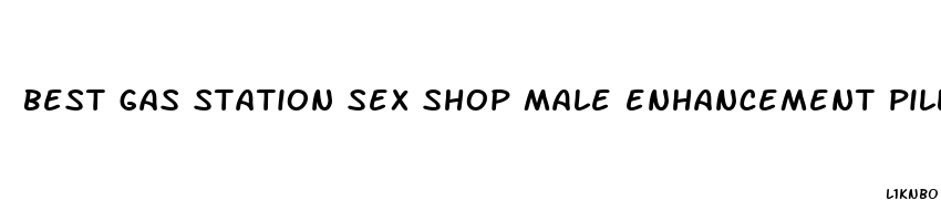 best gas station sex shop male enhancement pills