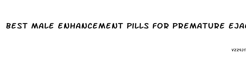 best male enhancement pills for premature ejaculation