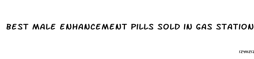 best male enhancement pills sold in gas station