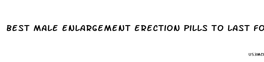 best male enlargement erection pills to last for 48 hrs