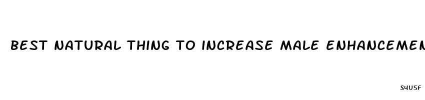 best natural thing to increase male enhancement