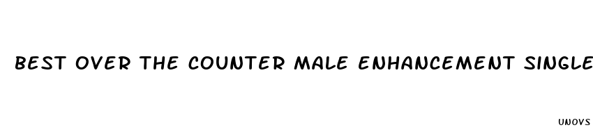 best over the counter male enhancement single