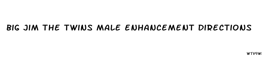 big jim the twins male enhancement directions