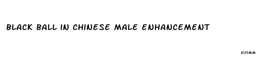 black ball in chinese male enhancement