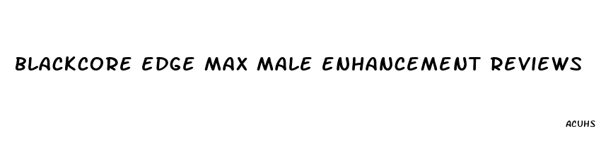 blackcore edge max male enhancement reviews