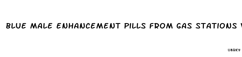 blue male enhancement pills from gas stations work