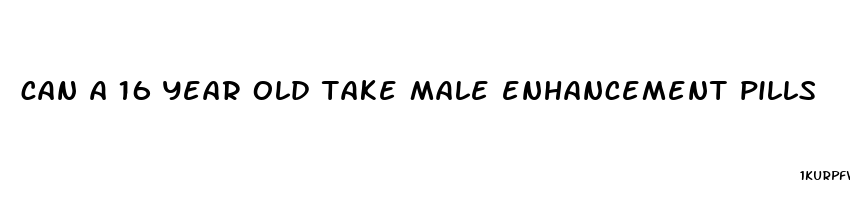 can a 16 year old take male enhancement pills