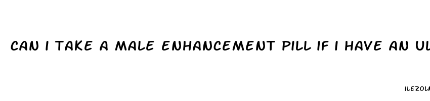 can i take a male enhancement pill if i have an ulcer