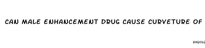 can male enhancement drug cause curveture of penis