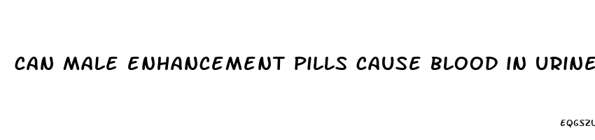 can male enhancement pills cause blood in urine