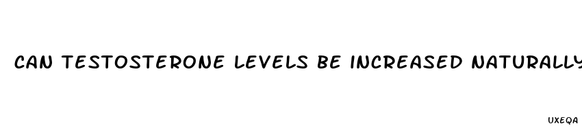 can testosterone levels be increased naturally