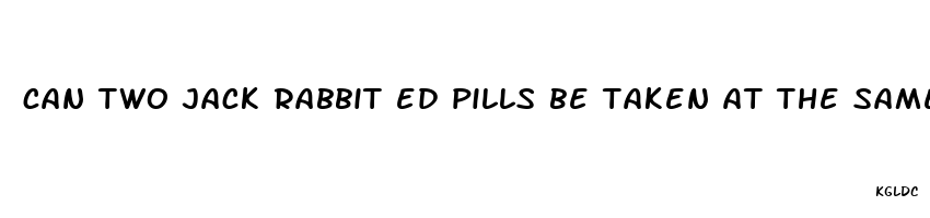 can two jack rabbit ed pills be taken at the same me