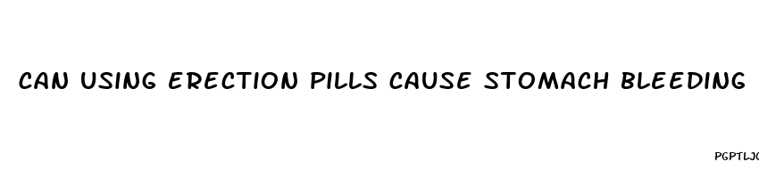 can using erection pills cause stomach bleeding
