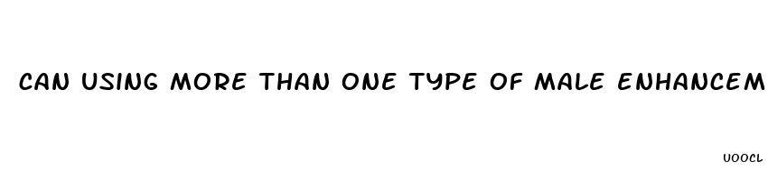 can using more than one type of male enhancement at same time be bad