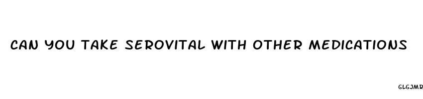 can you take serovital with other medications