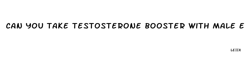 can you take testosterone booster with male enhancement