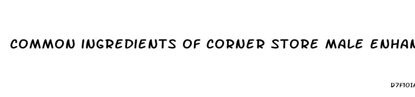 common ingredients of corner store male enhancement pills