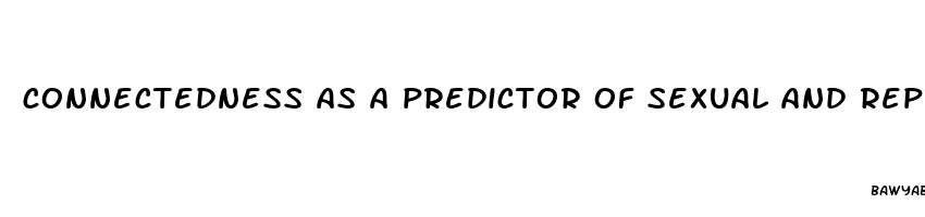 connectedness as a predictor of sexual and reproductive health outcomes for youth