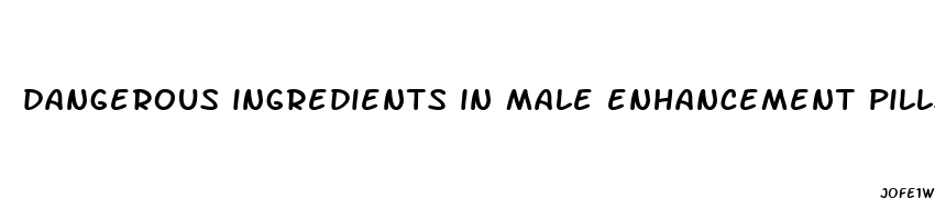 dangerous ingredients in male enhancement pills