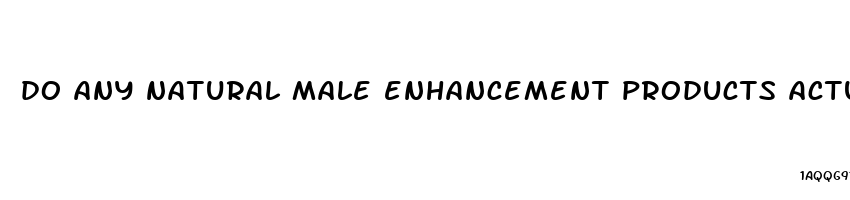 do any natural male enhancement products actually work