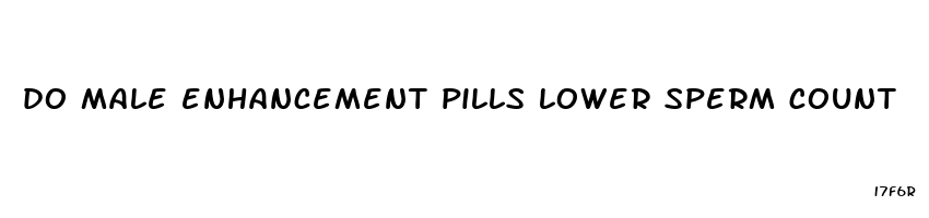 do male enhancement pills lower sperm count