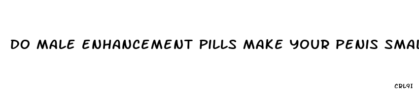 do male enhancement pills make your penis smaller in the long term