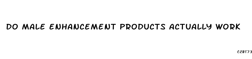 do male enhancement products actually work