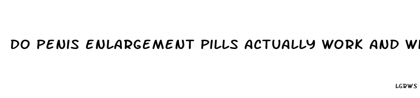 do penis enlargement pills actually work and which are harmfull