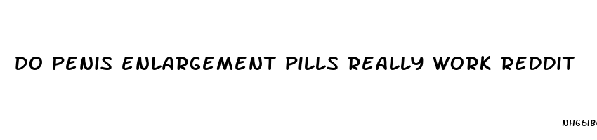 do penis enlargement pills really work reddit