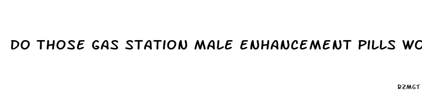 do those gas station male enhancement pills work