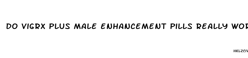 do vigrx plus male enhancement pills really work