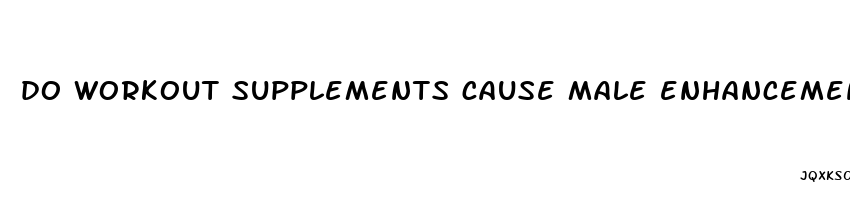 do workout supplements cause male enhancement