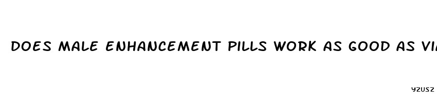 does male enhancement pills work as good as viagra