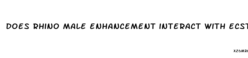 does rhino male enhancement interact with ecstasy