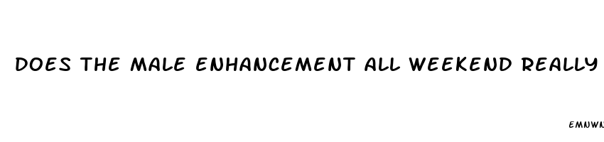 does the male enhancement all weekend really work